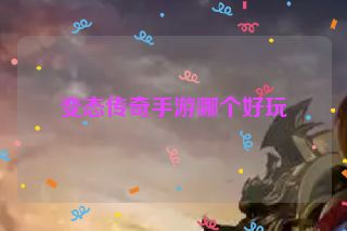 变态传奇手游哪个好玩