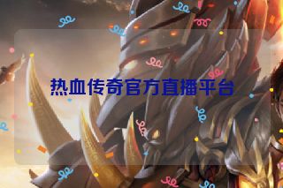 热血传奇官方直播平台