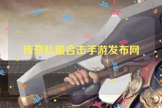 传奇私服合击手游发布网