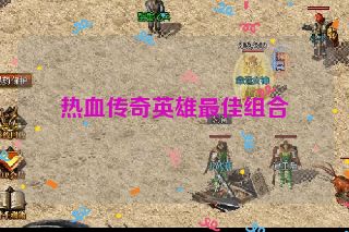 热血传奇英雄最佳组合