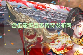 合击超级变态传奇发布网