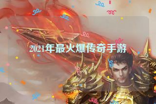 2021年最火爆传奇手游