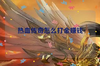 热血传奇怎么打金赚钱