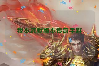 我本沉默版本传奇手游