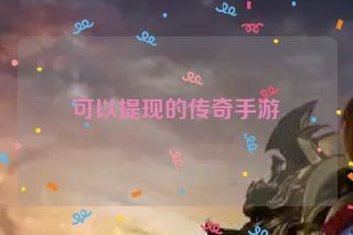可以提现的传奇手游