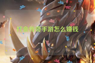 打金传奇手游怎么赚钱