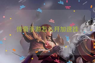 传奇手游怎么开加速挂