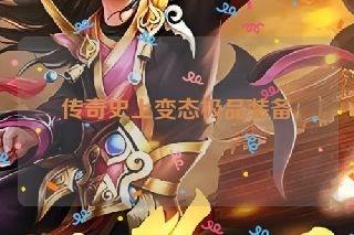 传奇史上变态极品装备