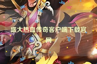 盛大热血传奇客户端下载官网