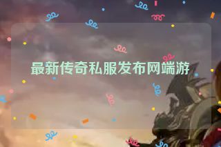 最新传奇私服发布网端游